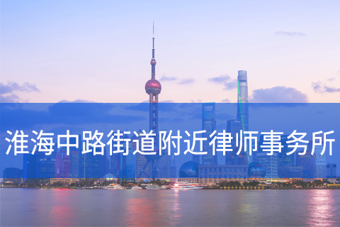 黄浦区淮海中路街道附近律师事务所咨询电话